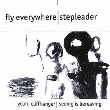 Fly Everywhere + Stepleader - Yeah Cliffhanger b/w Seeing Is Bereaving